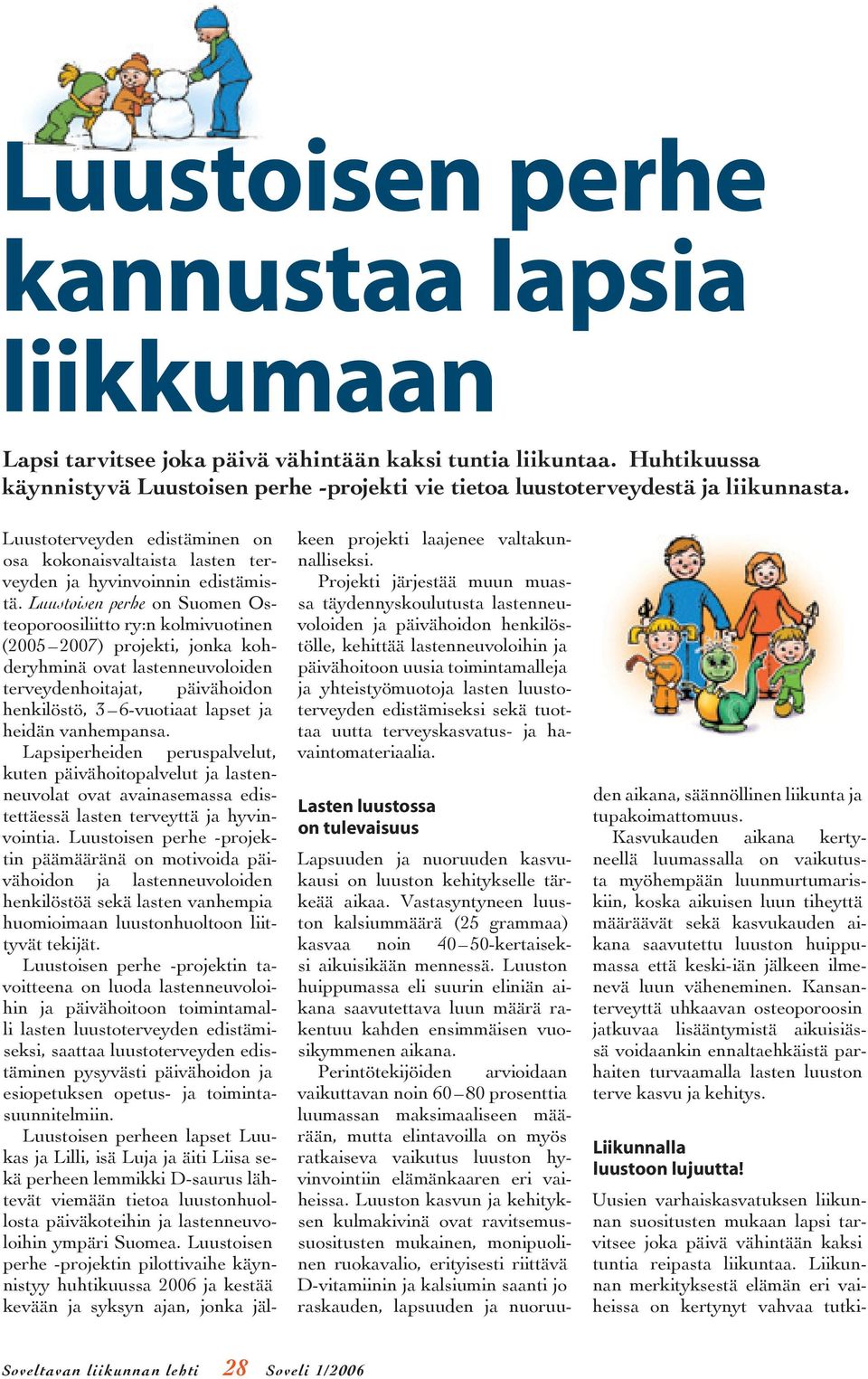Luustoisen perhe on Suomen Osteoporoosiliitto ry:n kolmivuotinen (2005 2007) projekti, jonka kohderyhminä ovat lastenneuvoloiden terveydenhoitajat, päivähoidon henkilöstö, 3 6-vuotiaat lapset ja