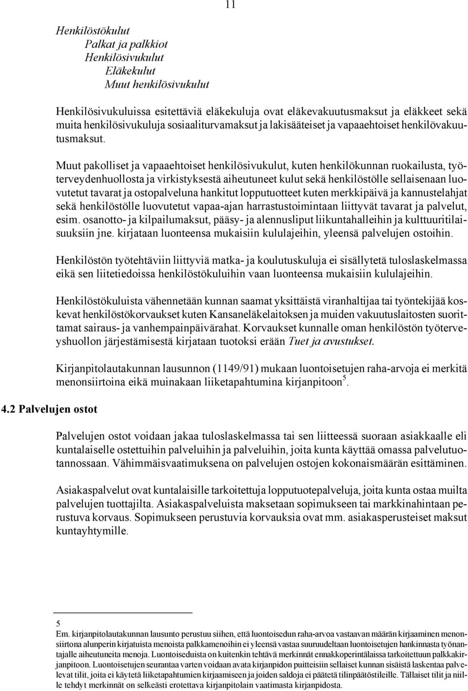 Muut pakolliset ja vapaaehtoiset henkilösivukulut, kuten henkilökunnan ruokailusta, työterveydenhuollosta ja virkistyksestä aiheutuneet kulut sekä henkilöstölle sellaisenaan luovutetut tavarat ja