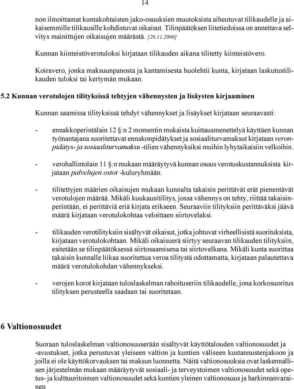 Koiravero, jonka maksuunpanosta ja kantamisesta huolehtii kunta, kirjataan laskutustilikauden tuloksi tai kertymän mukaan. 5.