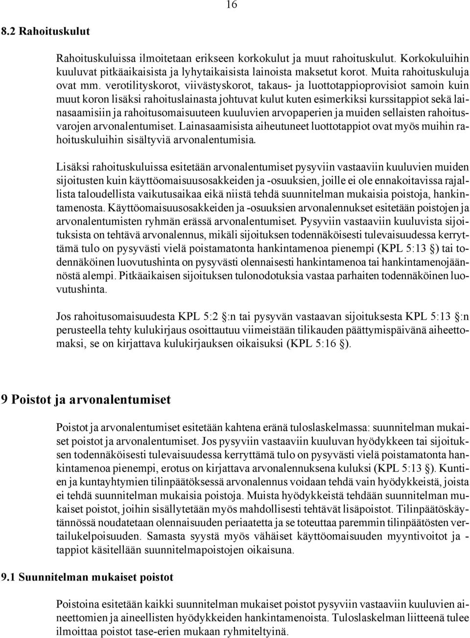 verotilityskorot, viivästyskorot, takaus- ja luottotappioprovisiot samoin kuin muut koron lisäksi rahoituslainasta johtuvat kulut kuten esimerkiksi kurssitappiot sekä lainasaamisiin ja