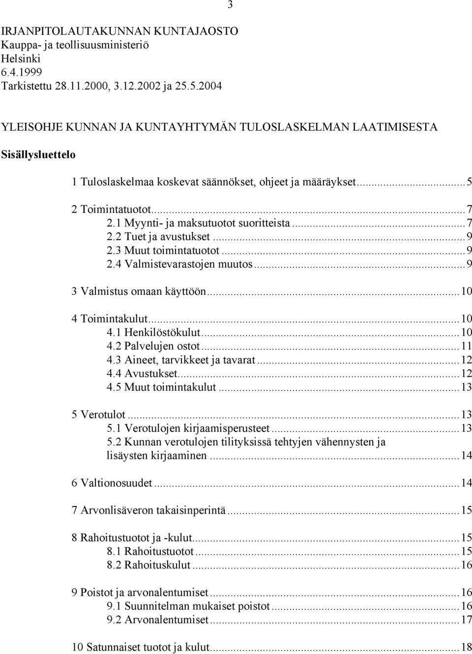 1 Myynti- ja maksutuotot suoritteista...7 2.2 Tuet ja avustukset...9 2.3 Muut toimintatuotot...9 2.4 Valmistevarastojen muutos...9 3 Valmistus omaan käyttöön...10 4 Toimintakulut...10 4.1 Henkilöstökulut.