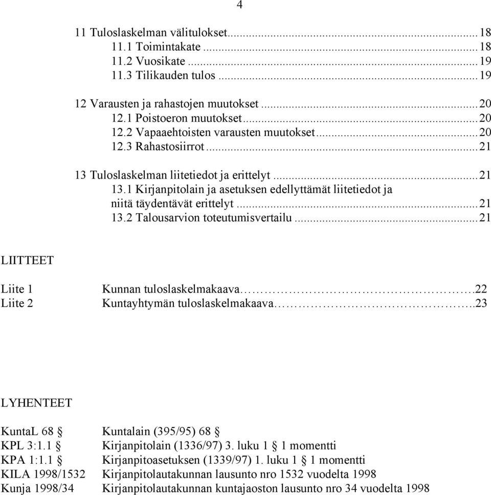 ..21 LIITTEET Liite 1 Liite 2 Kunnan tuloslaskelmakaava.22 Kuntayhtymän tuloslaskelmakaava..23 LYHENTEET KuntaL 68 Kuntalain (395/95) 68 KPL 3:1.1 Kirjanpitolain (1336/97) 3.