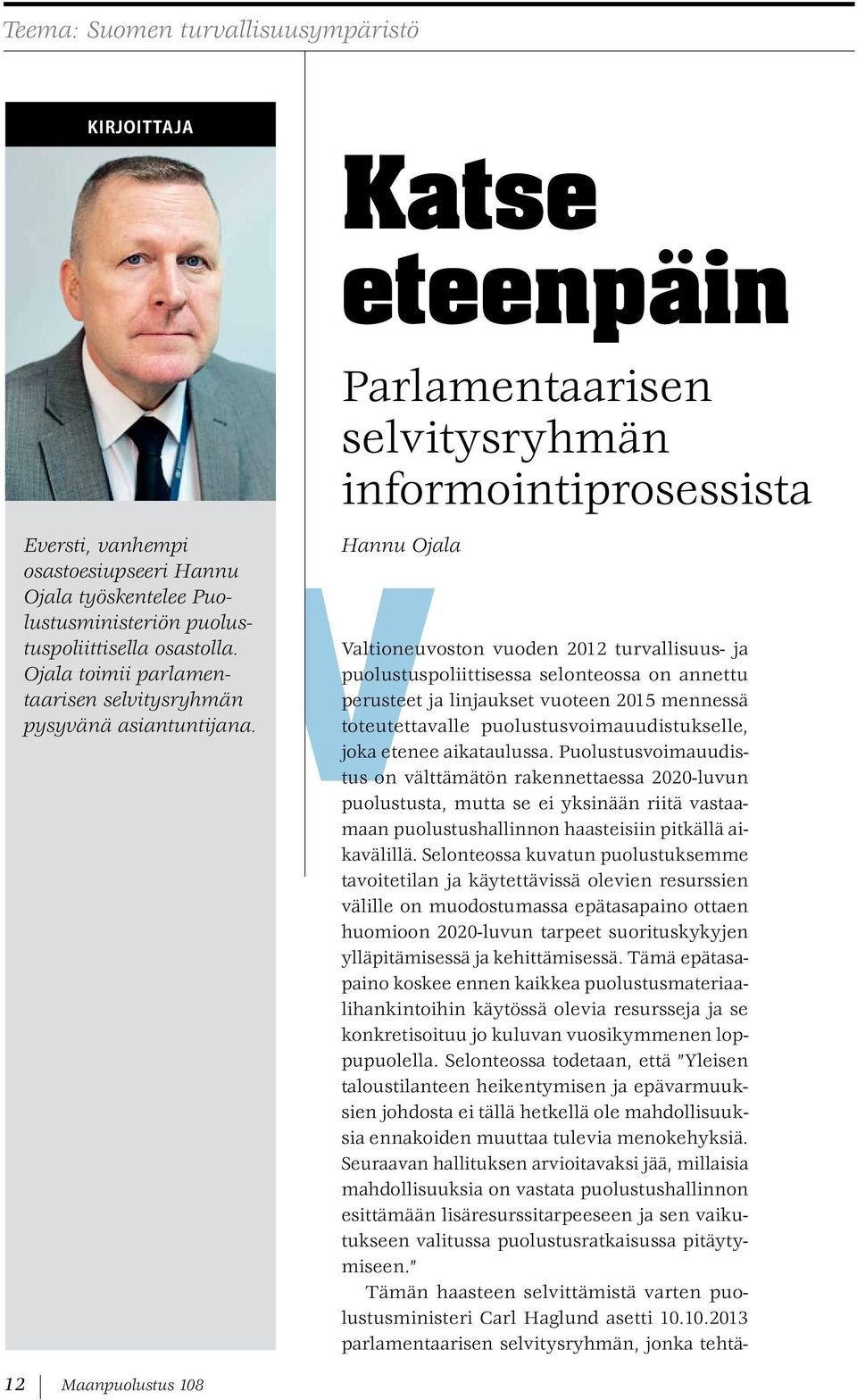 Parlamentaarisen selvitysryhmän informointiprosessista Hannu Ojala Valtioneuvoston vuoden 2012 turvallisuus- ja puolustuspoliittisessa selonteossa on annettu perusteet ja linjaukset vuoteen 2015