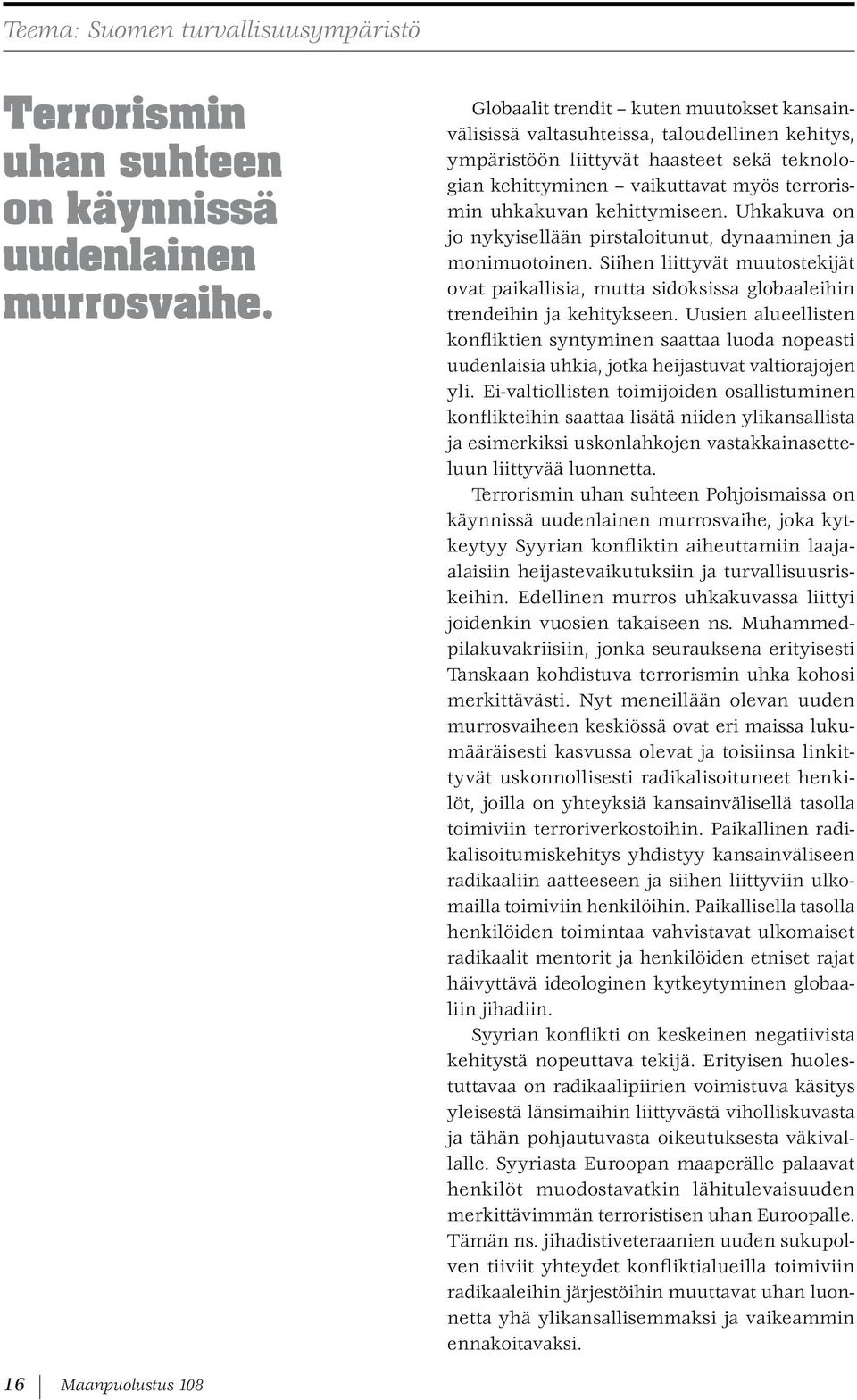 kehittymiseen. Uhkakuva on jo nykyisellään pirstaloitunut, dynaaminen ja monimuotoinen. Siihen liittyvät muutostekijät ovat paikallisia, mutta sidoksissa globaaleihin trendeihin ja kehitykseen.