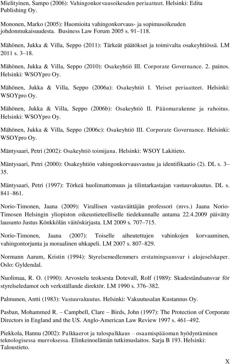 Corporate Governance. 2. painos. Helsinki: WSOYpro Oy. Mähönen, Jukka & Villa, Seppo (2006a): Osakeyhtiö I. Yleiset periaatteet. Helsinki: WSOYpro Oy. Mähönen, Jukka & Villa, Seppo (2006b): Osakeyhtiö II.