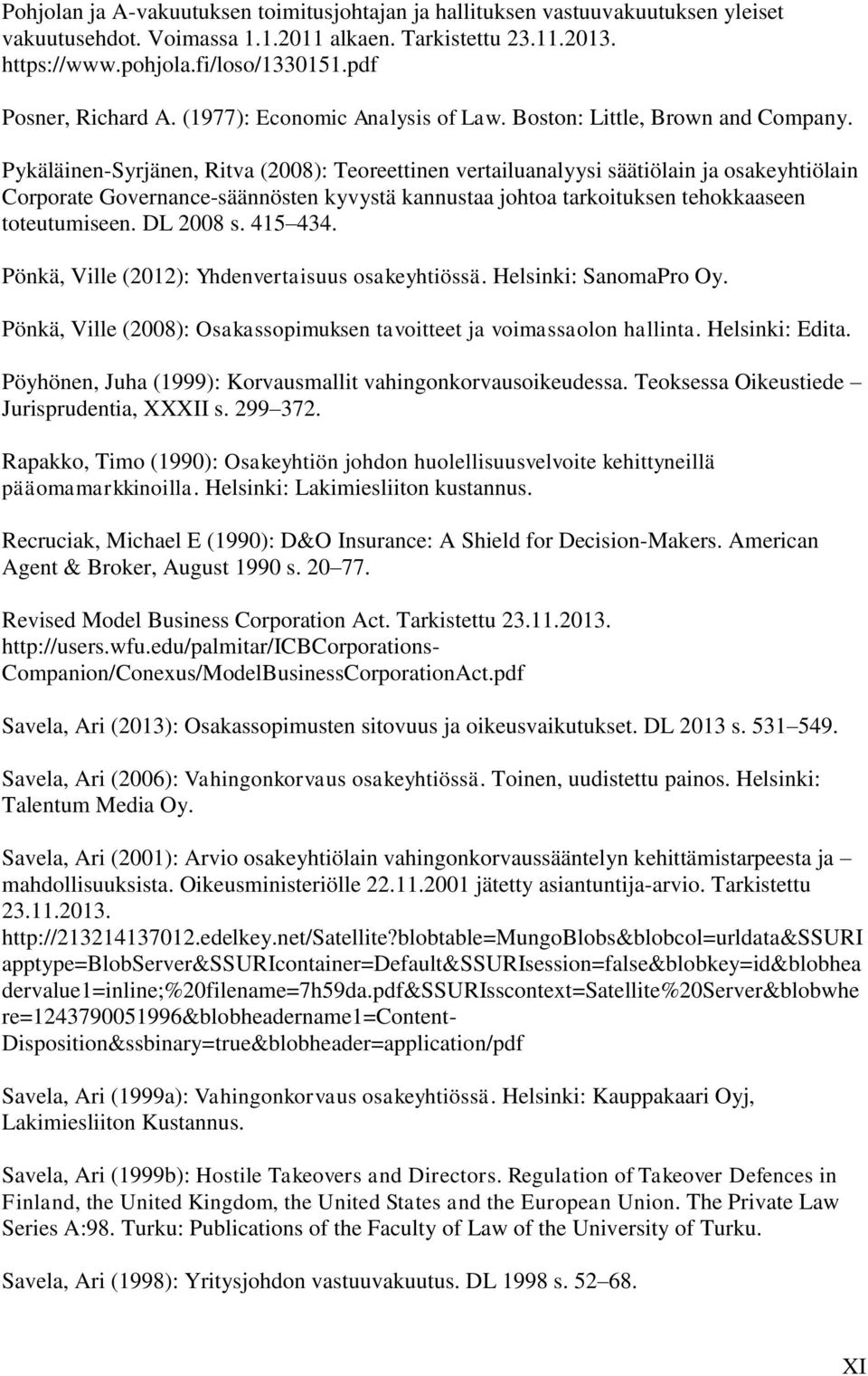 Pykäläinen-Syrjänen, Ritva (2008): Teoreettinen vertailuanalyysi säätiölain ja osakeyhtiölain Corporate Governance-säännösten kyvystä kannustaa johtoa tarkoituksen tehokkaaseen toteutumiseen.