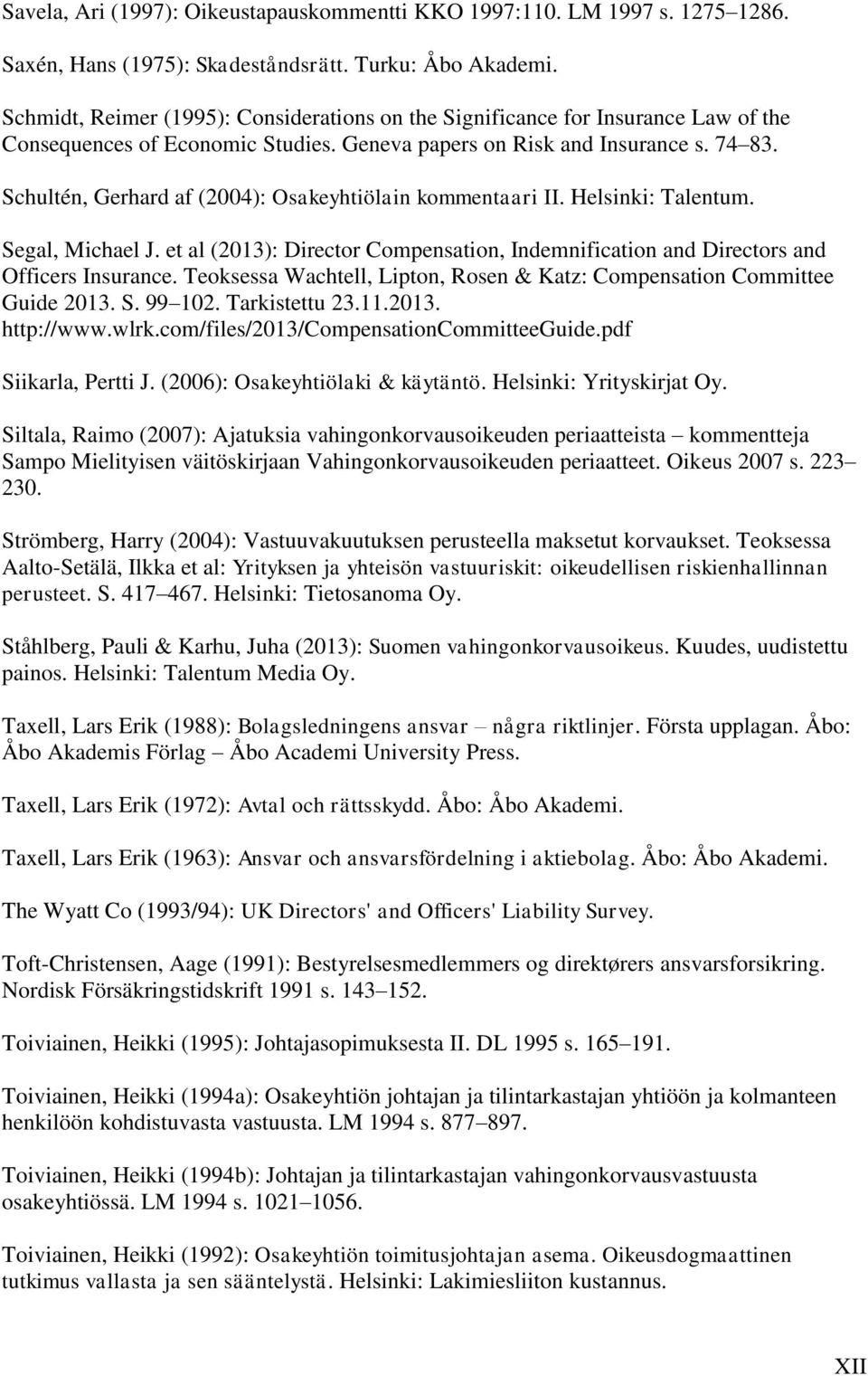 Schultén, Gerhard af (2004): Osakeyhtiölain kommentaari II. Helsinki: Talentum. Segal, Michael J. et al (2013): Director Compensation, Indemnification and Directors and Officers Insurance.