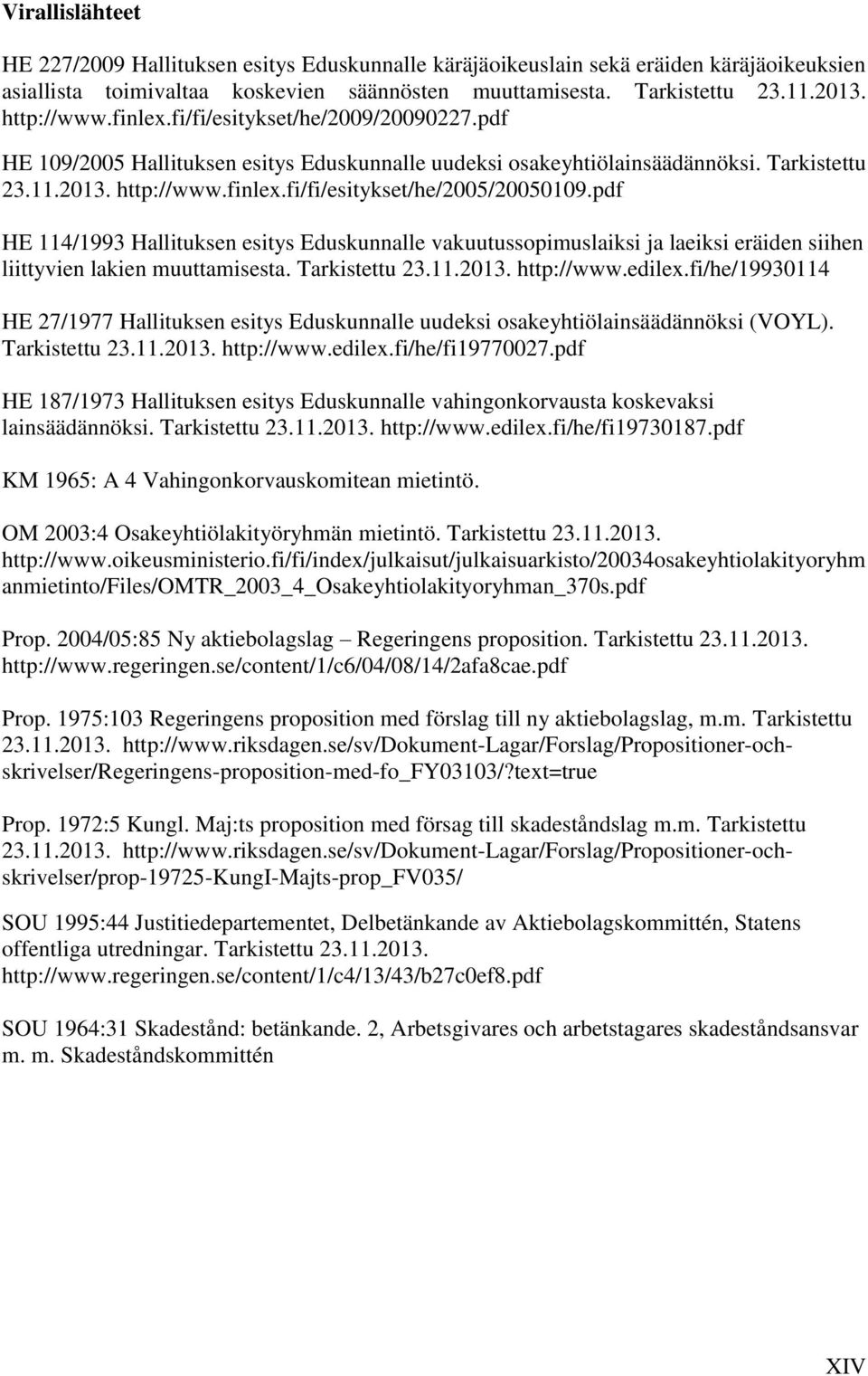 pdf HE 114/1993 Hallituksen esitys Eduskunnalle vakuutussopimuslaiksi ja laeiksi eräiden siihen liittyvien lakien muuttamisesta. Tarkistettu 23.11.2013. http://www.edilex.