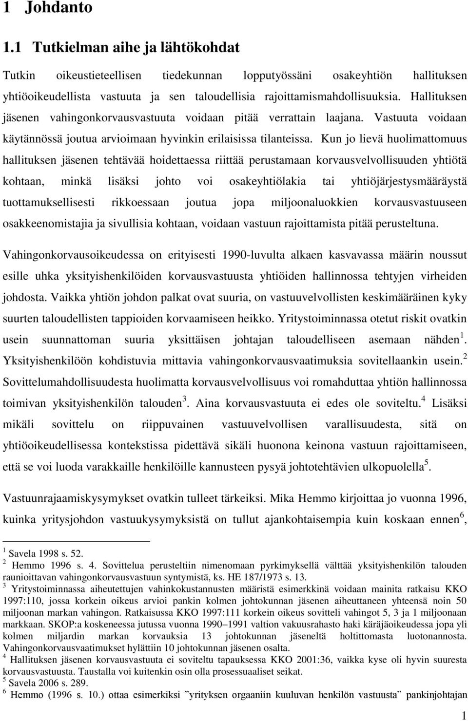 Kun jo lievä huolimattomuus hallituksen jäsenen tehtävää hoidettaessa riittää perustamaan korvausvelvollisuuden yhtiötä kohtaan, minkä lisäksi johto voi osakeyhtiölakia tai yhtiöjärjestysmääräystä