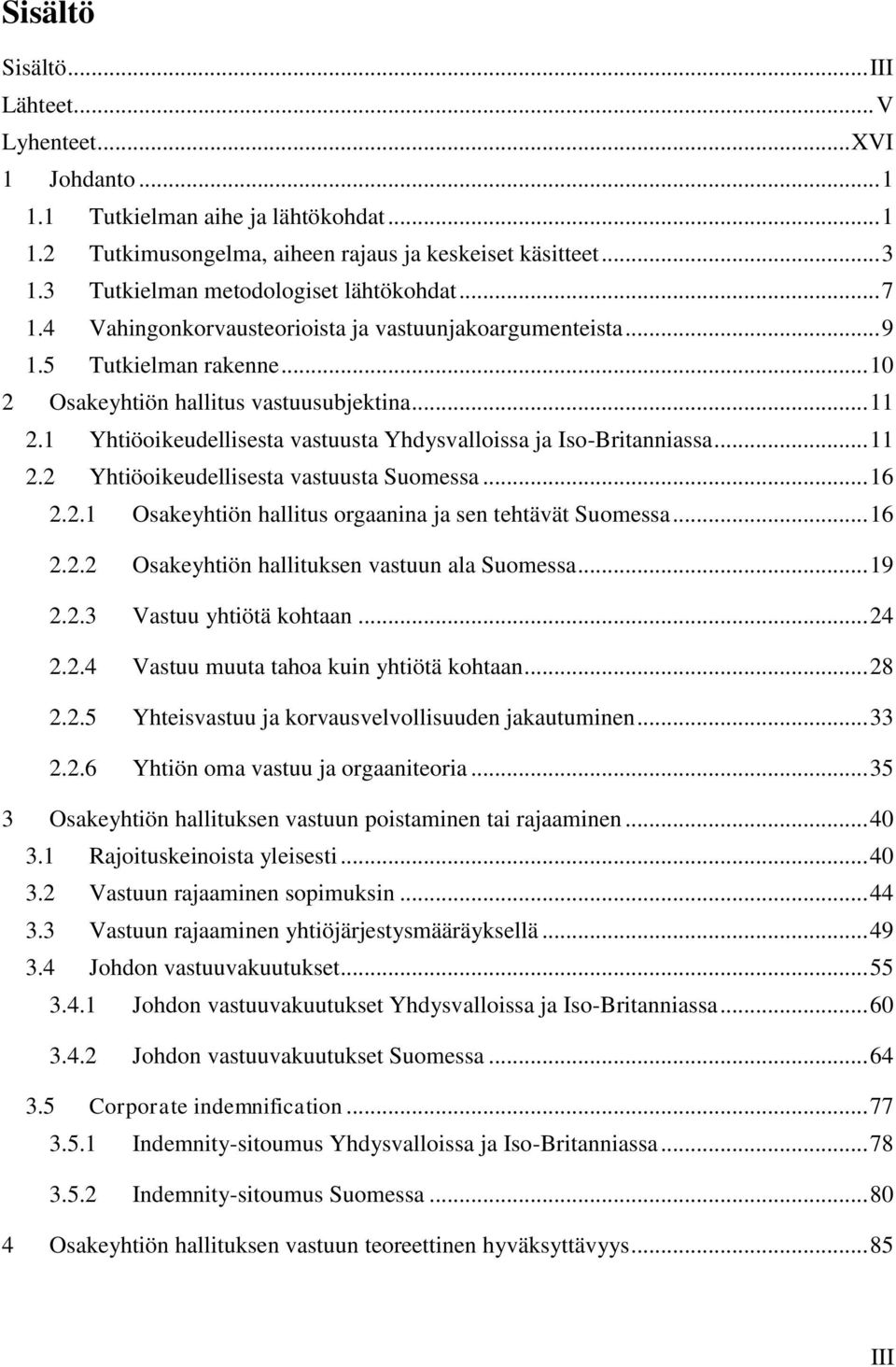 1 Yhtiöoikeudellisesta vastuusta Yhdysvalloissa ja Iso-Britanniassa... 11 2.2 Yhtiöoikeudellisesta vastuusta Suomessa... 16 2.2.1 Osakeyhtiön hallitus orgaanina ja sen tehtävät Suomessa... 16 2.2.2 Osakeyhtiön hallituksen vastuun ala Suomessa.