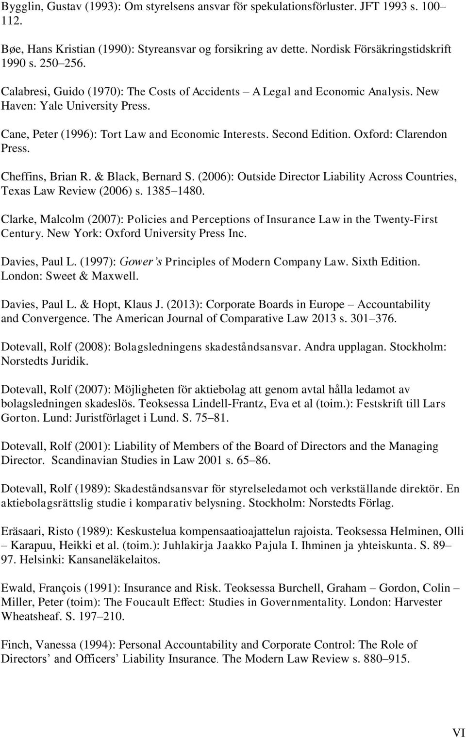 Oxford: Clarendon Press. Cheffins, Brian R. & Black, Bernard S. (2006): Outside Director Liability Across Countries, Texas Law Review (2006) s. 1385 1480.