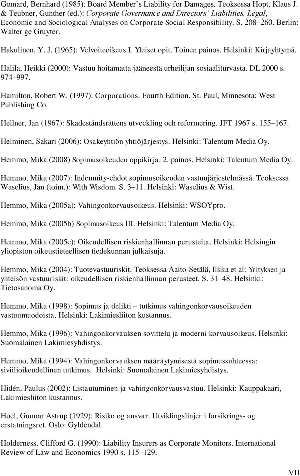 Helsinki: Kirjayhtymä. Halila, Heikki (2000): Vastuu hoitamatta jääneestä urheilijan sosiaaliturvasta. DL 2000 s. 974 997. Hamilton, Robert W. (1997): Corporations. Fourth Edition. St.