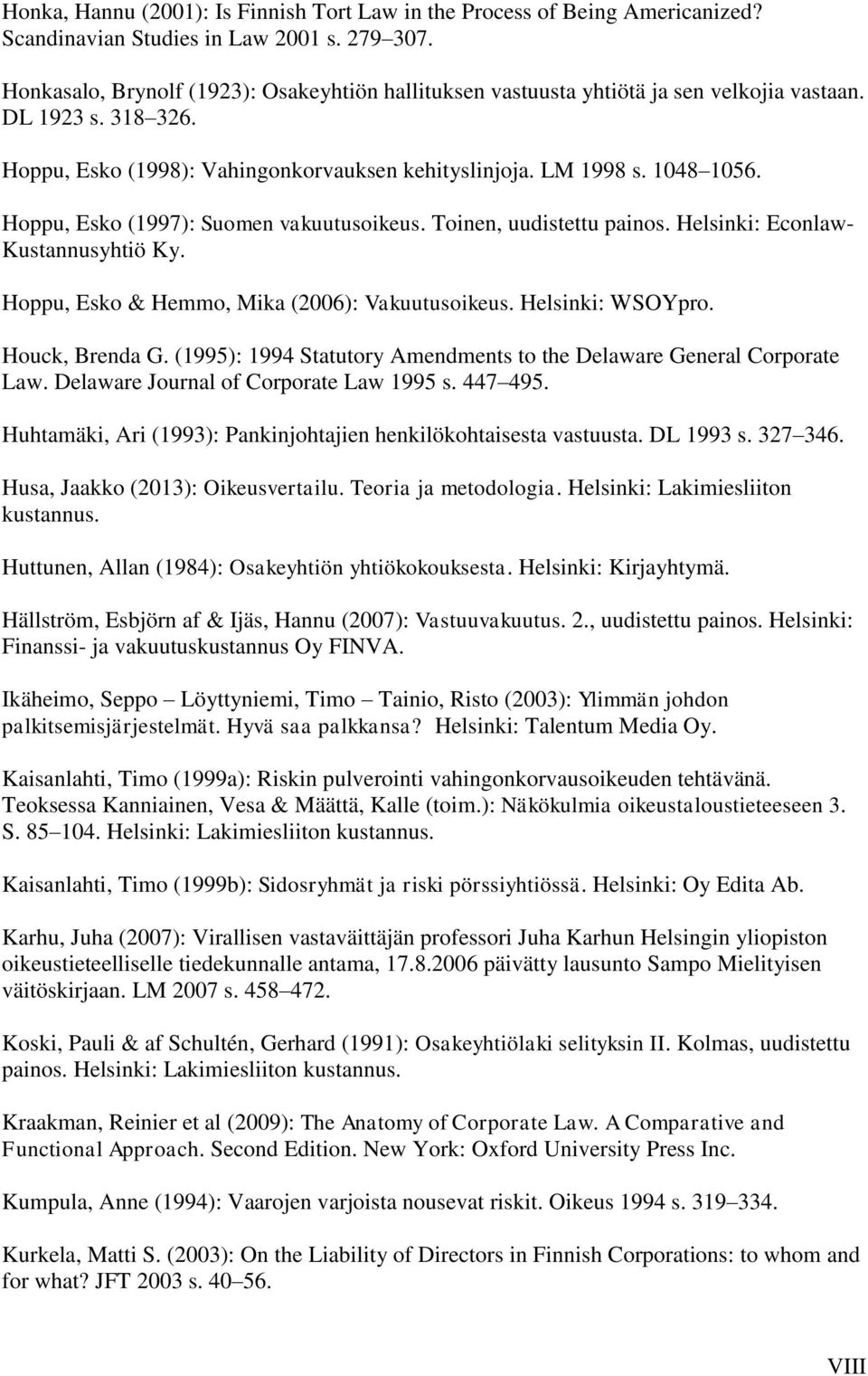 Hoppu, Esko (1997): Suomen vakuutusoikeus. Toinen, uudistettu painos. Helsinki: Econlaw- Kustannusyhtiö Ky. Hoppu, Esko & Hemmo, Mika (2006): Vakuutusoikeus. Helsinki: WSOYpro. Houck, Brenda G.