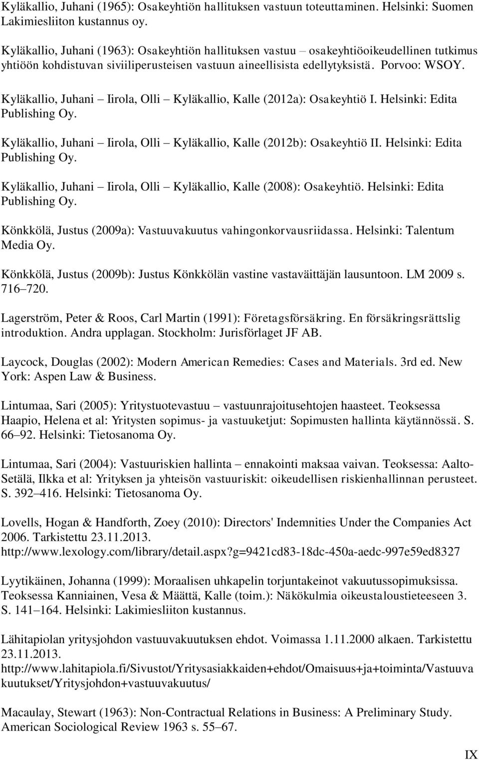 Kyläkallio, Juhani Iirola, Olli Kyläkallio, Kalle (2012a): Osakeyhtiö I. Helsinki: Edita Publishing Oy. Kyläkallio, Juhani Iirola, Olli Kyläkallio, Kalle (2012b): Osakeyhtiö II.