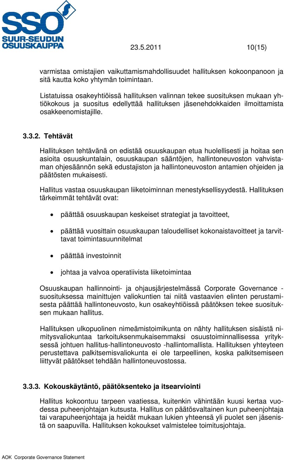 Tehtävät Hallituksen tehtävänä on edistää osuuskaupan etua huolellisesti ja hoitaa sen asioita osuuskuntalain, osuuskaupan sääntöjen, hallintoneuvoston vahvistaman ohjesäännön sekä edustajiston ja