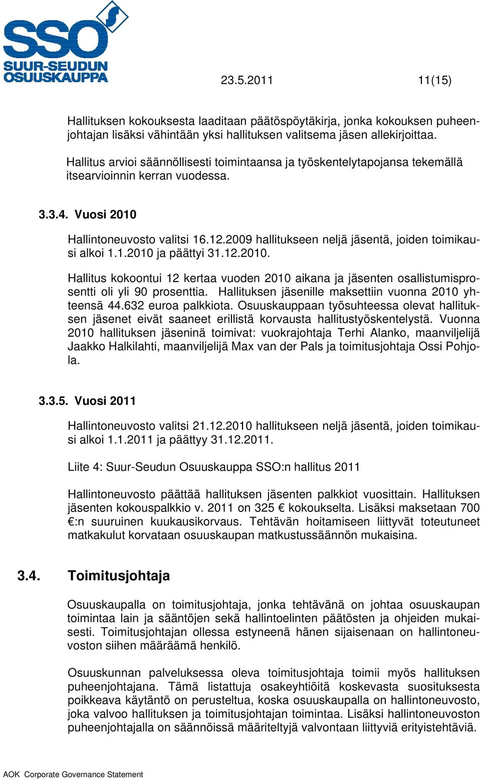 2009 hallitukseen neljä jäsentä, joiden toimikausi alkoi 1.1.2010 ja päättyi 31.12.2010. Hallitus kokoontui 12 kertaa vuoden 2010 aikana ja jäsenten osallistumisprosentti oli yli 90 prosenttia.