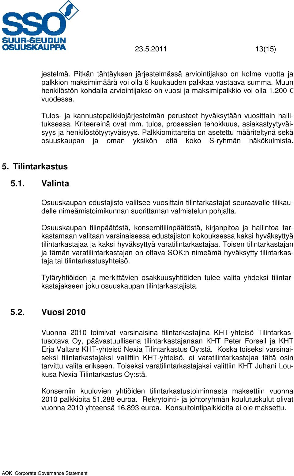 tulos, prosessien tehokkuus, asiakastyytyväisyys ja henkilöstötyytyväisyys. Palkkiomittareita on asetettu määriteltynä sekä osuuskaupan ja oman yksikön että koko S-ryhmän näkökulmista. 5.