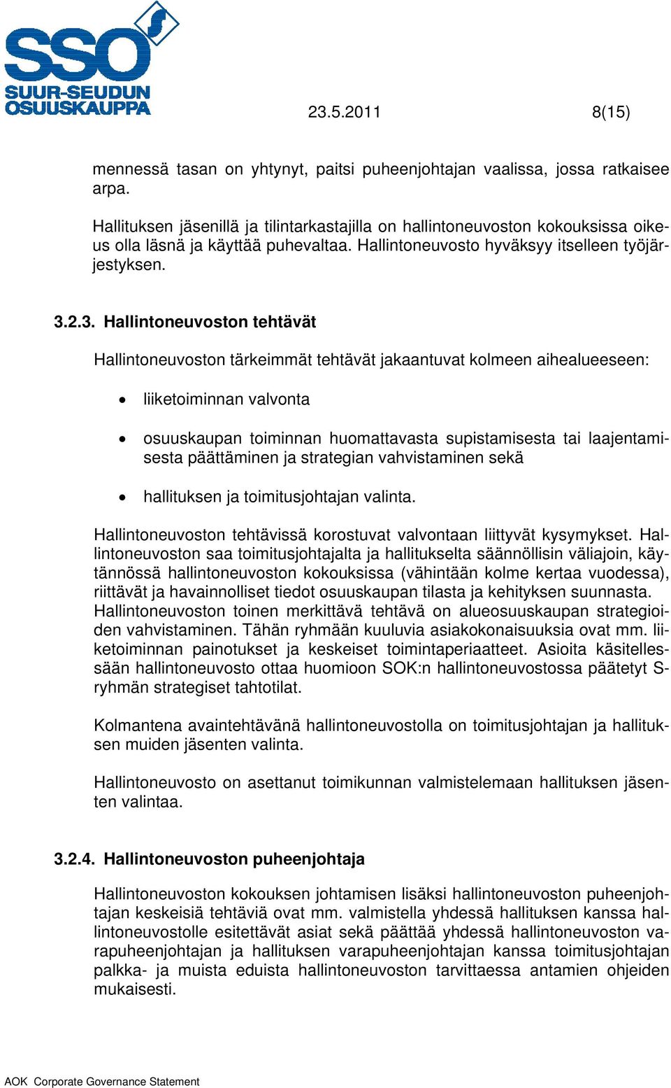 2.3. Hallintoneuvoston tehtävät Hallintoneuvoston tärkeimmät tehtävät jakaantuvat kolmeen aihealueeseen: liiketoiminnan valvonta osuuskaupan toiminnan huomattavasta supistamisesta tai laajentamisesta