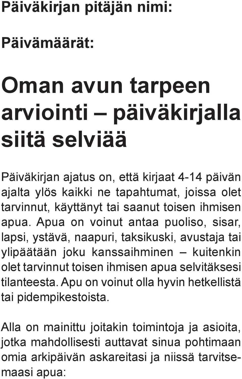 Apua on voinut antaa puoliso, sisar, lapsi, ystävä, naapuri, taksikuski, avustaja tai ylipäätään joku kanssaihminen kuitenkin olet tarvinnut toisen ihmisen