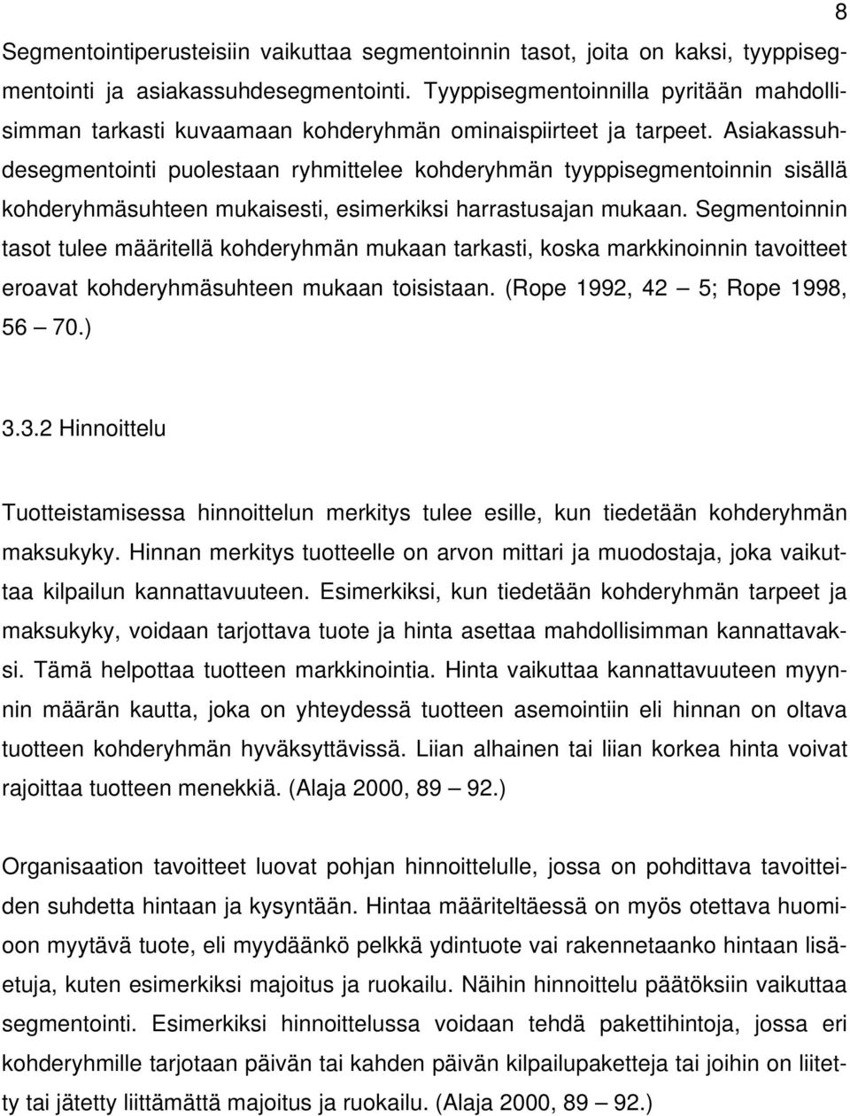 Asiakassuhdesegmentointi puolestaan ryhmittelee kohderyhmän tyyppisegmentoinnin sisällä kohderyhmäsuhteen mukaisesti, esimerkiksi harrastusajan mukaan.