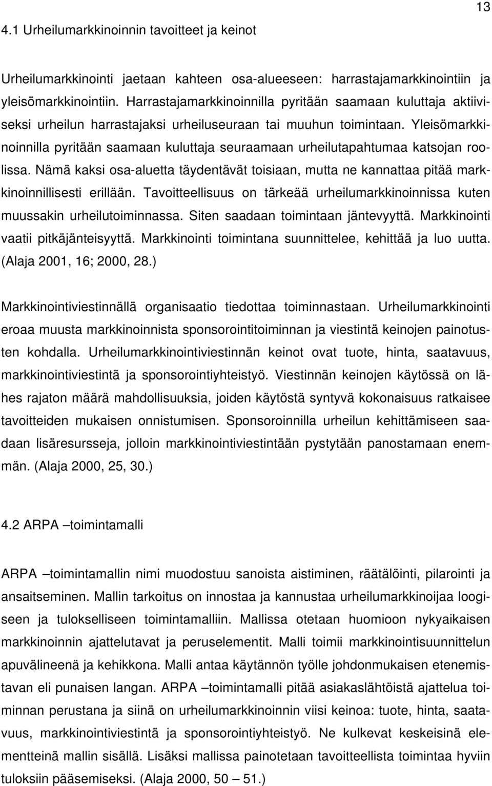 Yleisömarkkinoinnilla pyritään saamaan kuluttaja seuraamaan urheilutapahtumaa katsojan roolissa. Nämä kaksi osa-aluetta täydentävät toisiaan, mutta ne kannattaa pitää markkinoinnillisesti erillään.