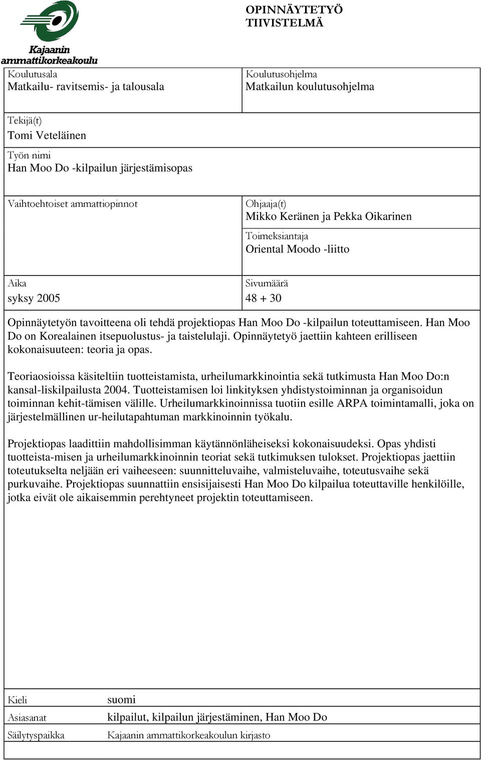 Moo Do -kilpailun toteuttamiseen. Han Moo Do on Korealainen itsepuolustus- ja taistelulaji. Opinnäytetyö jaettiin kahteen erilliseen kokonaisuuteen: teoria ja opas.