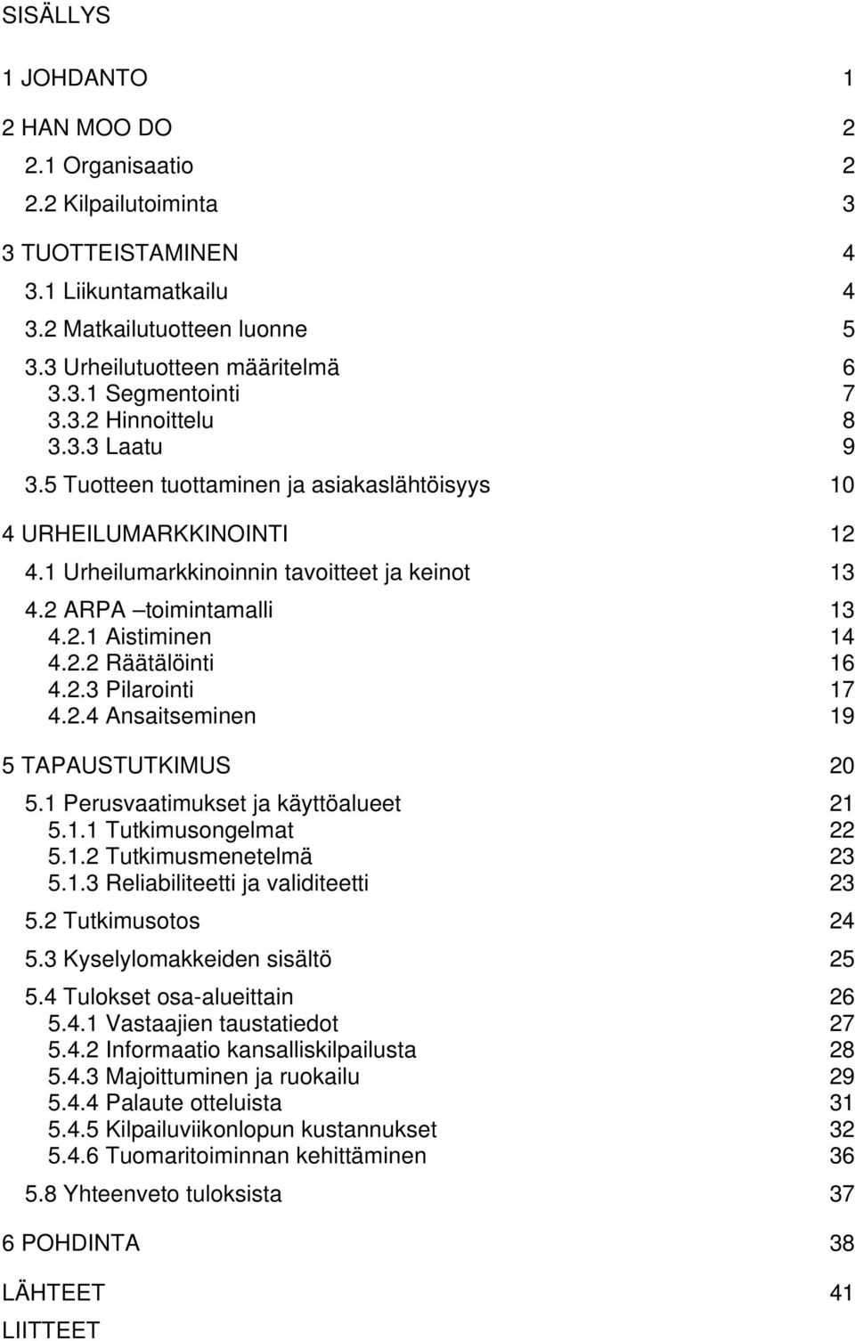 2.2 Räätälöinti 16 4.2.3 Pilarointi 17 4.2.4 Ansaitseminen 19 5 TAPAUSTUTKIMUS 20 5.1 Perusvaatimukset ja käyttöalueet 21 5.1.1 Tutkimusongelmat 22 5.1.2 Tutkimusmenetelmä 23 5.1.3 Reliabiliteetti ja validiteetti 23 5.