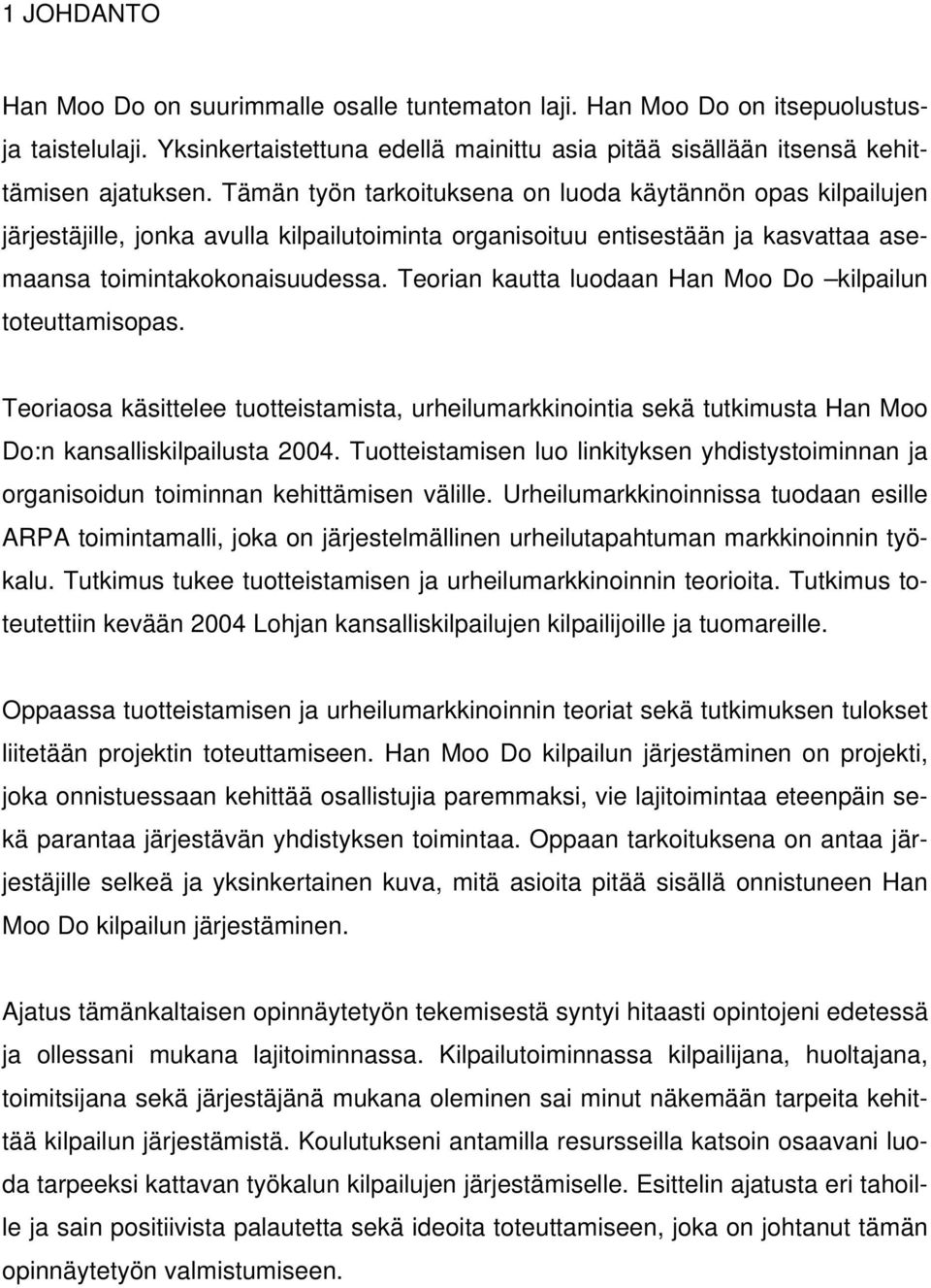 Teorian kautta luodaan Han Moo Do kilpailun toteuttamisopas. Teoriaosa käsittelee tuotteistamista, urheilumarkkinointia sekä tutkimusta Han Moo Do:n kansalliskilpailusta 2004.