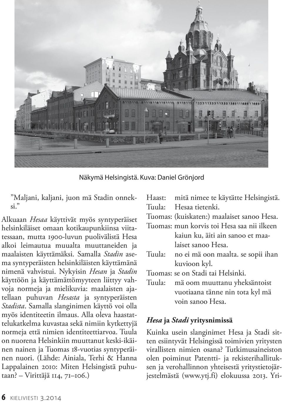 Samalla Stadin asema syntyperäisten helsinkiläisten käyttämänä nimenä vahvistui.