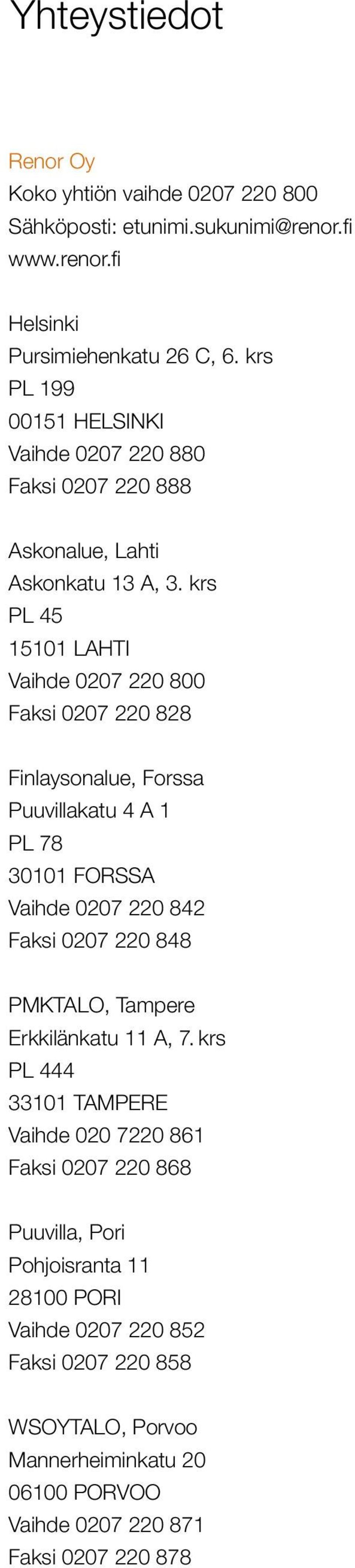 krs PL 45 15101 LAHTI Vaihde 0207 220 800 Faksi 0207 220 828 Finlaysonalue, Forssa Puuvillakatu 4 A 1 PL 78 30101 FORSSA Vaihde 0207 220 842 Faksi 0207 220 848