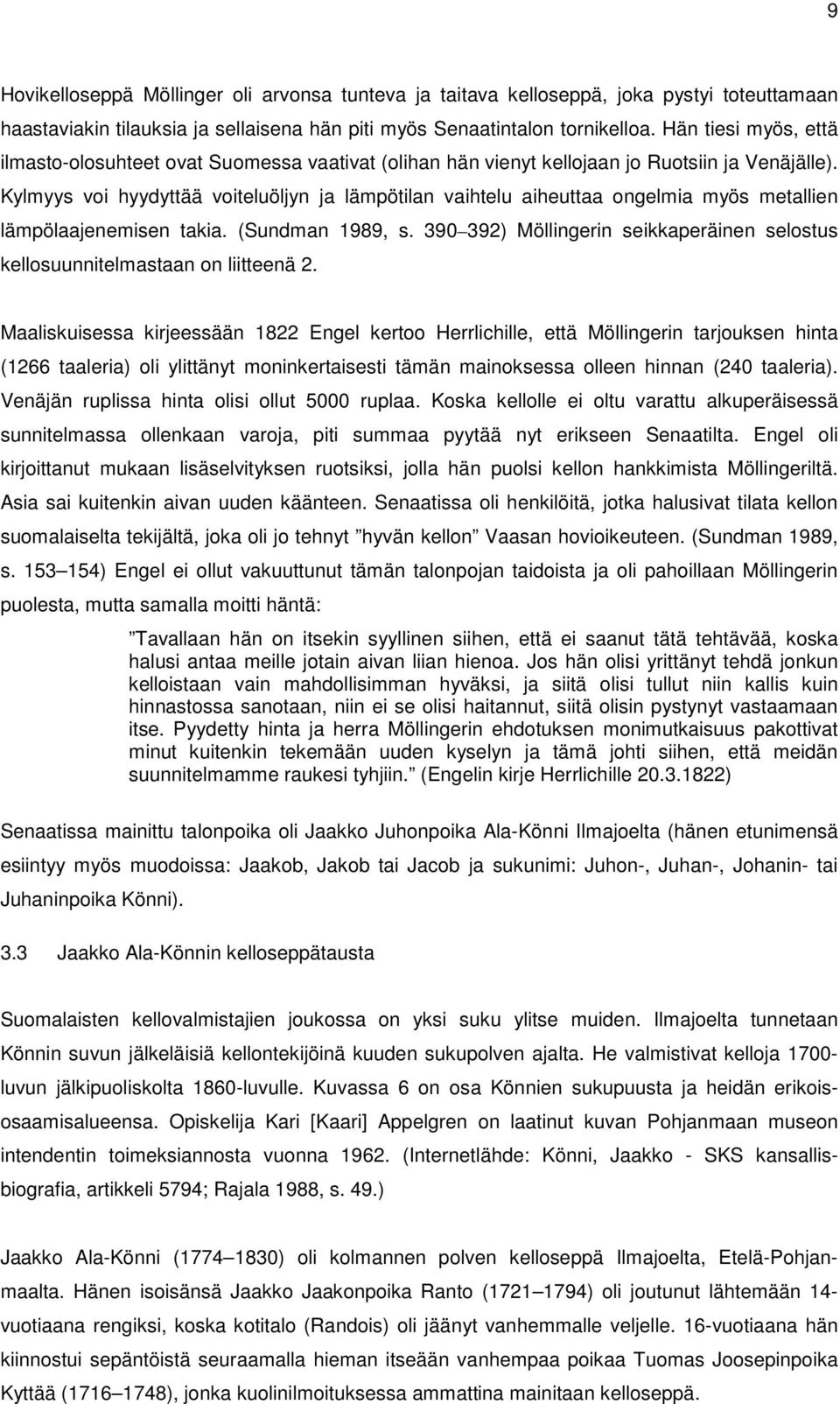 Kylmyys voi hyydyttää voiteluöljyn ja lämpötilan vaihtelu aiheuttaa ongelmia myös metallien lämpölaajenemisen takia. (Sundman 1989, s.