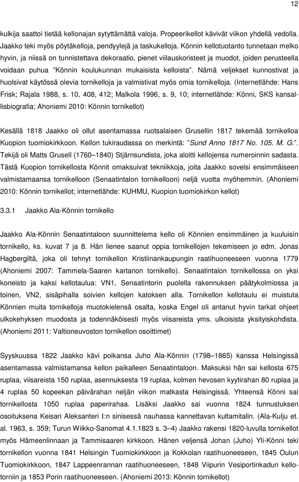 Nämä veljekset kunnostivat ja huolsivat käytössä olevia tornikelloja ja valmistivat myös omia tornikelloja. (Internetlähde: Hans Frisk; Rajala 1988, s. 10, 408, 412; Malkola 1996, s.