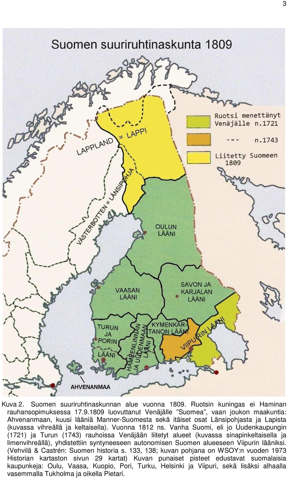 1809 luovuttanut Venäjälle Suomea, vaan joukon maakuntia: Ahvenanmaan, kuusi lääniä Manner-Suomesta sekä itäiset osat Länsipohjasta ja Lapista (kuvassa vihreällä ja keltaisella). Vuonna 1812 ns.