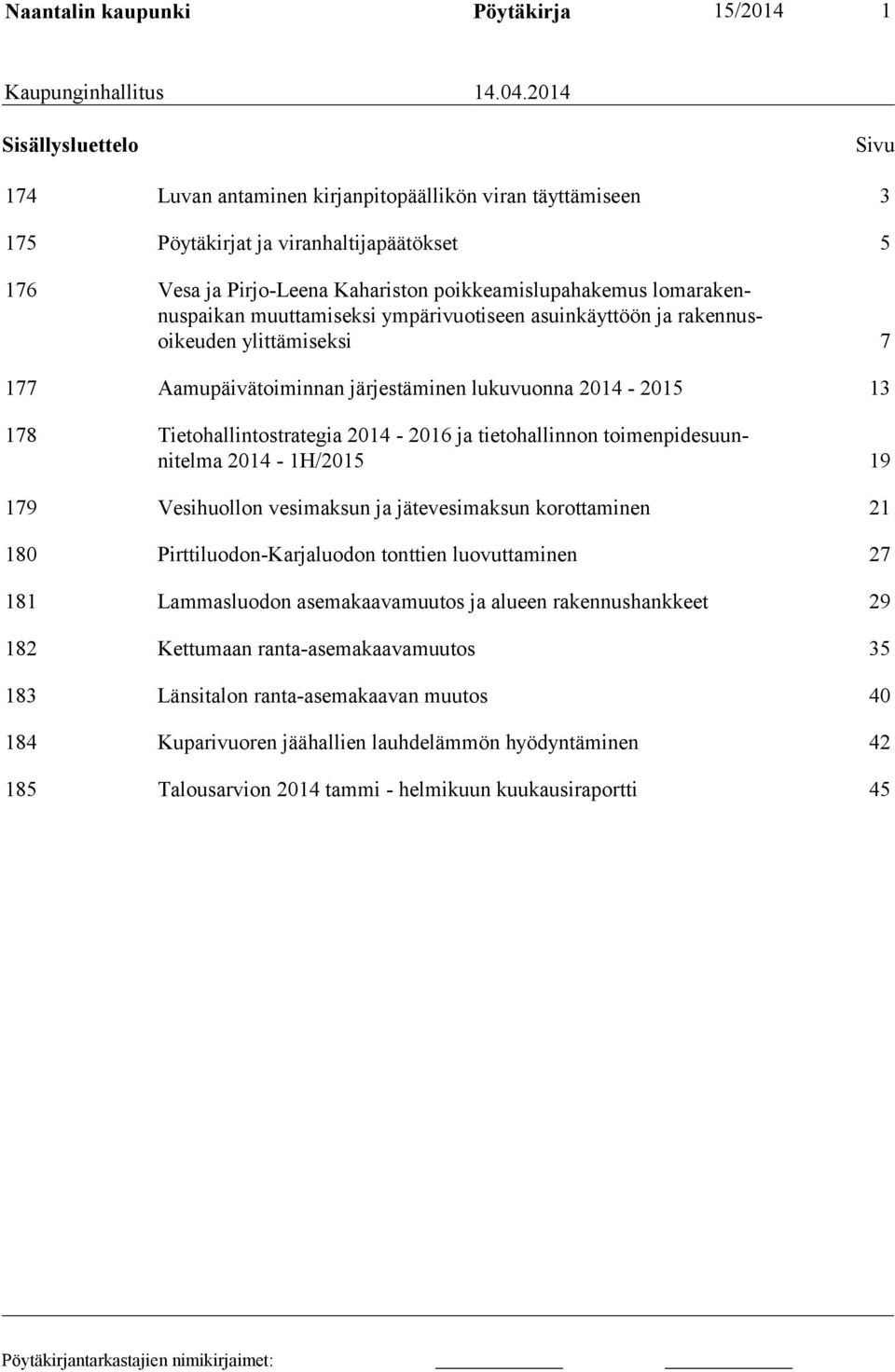 lomarakennuspaikan muuttamiseksi ympärivuotiseen asuinkäyttöön ja rakennusoikeuden ylittämiseksi 7 177 Aamupäivätoiminnan järjestäminen lukuvuonna 2014-2015 13 178 Tietohallintostrategia 2014-2016 ja