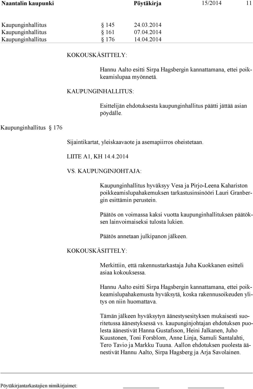 KAUPUNGINHALLITUS: Esittelijän ehdotuksesta kaupunginhallitus päätti jättää asian pöydälle. Sijaintikartat, yleiskaavaote ja asemapiirros oheistetaan. LIITE A1, KH 14.4.2014 VS.