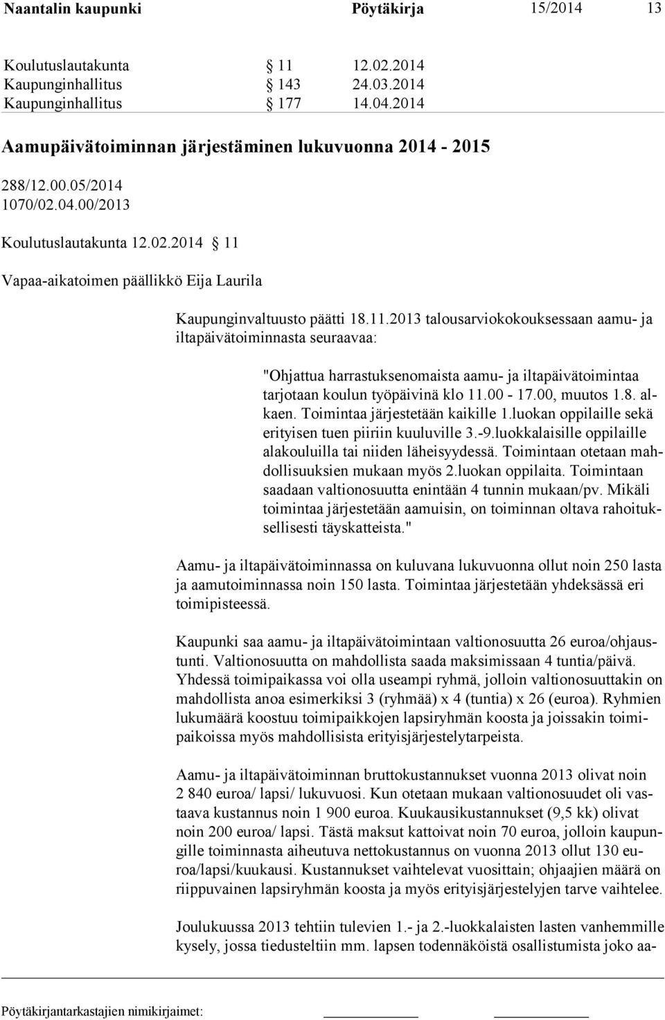 11.2013 talousarviokokouksessaan aamu- ja iltapäivätoiminnasta seuraavaa: "Ohjattua harrastuksenomaista aamu- ja iltapäivätoimintaa tarjotaan koulun työpäivinä klo 11.00-17.00, muutos 1.8. alkaen.