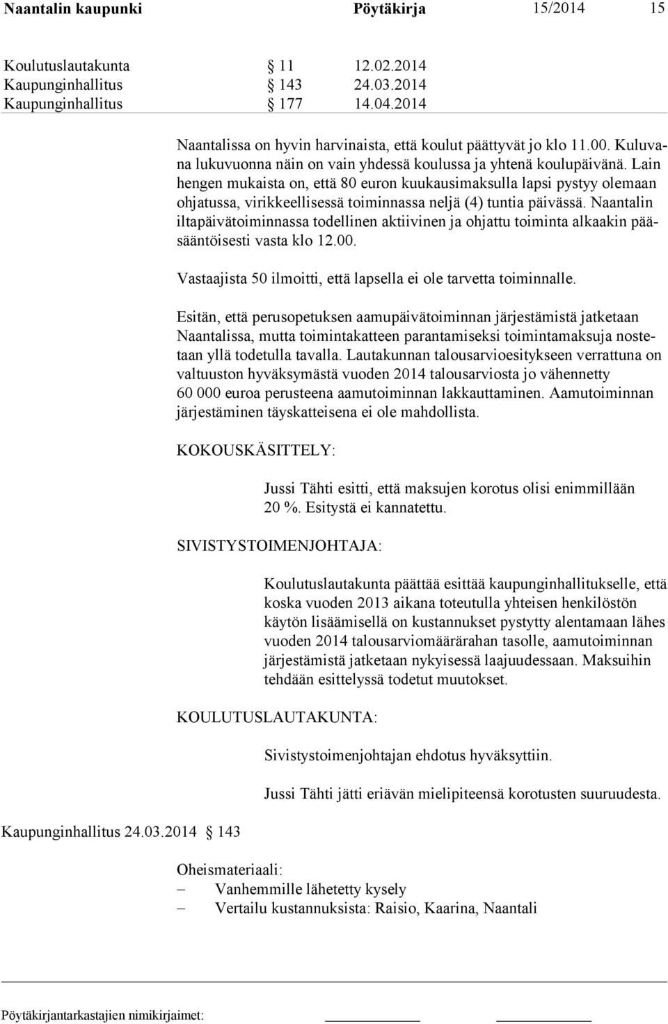 Lain hen gen mukaista on, että 80 euron kuukausimaksulla lapsi pystyy ole maan oh jatus sa, virikkeellisessä toiminnassa neljä (4) tuntia päivässä.