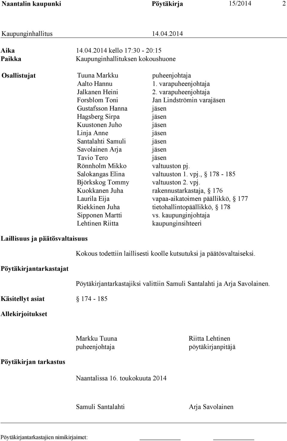 varapuheenjohtaja Forsblom Toni Jan Lindströmin varajäsen Gustafsson Hanna jäsen Hagsberg Sirpa jäsen Kuustonen Juho jäsen Linja Anne jäsen Santalahti Samuli jäsen Savolainen Arja jäsen Tavio Tero