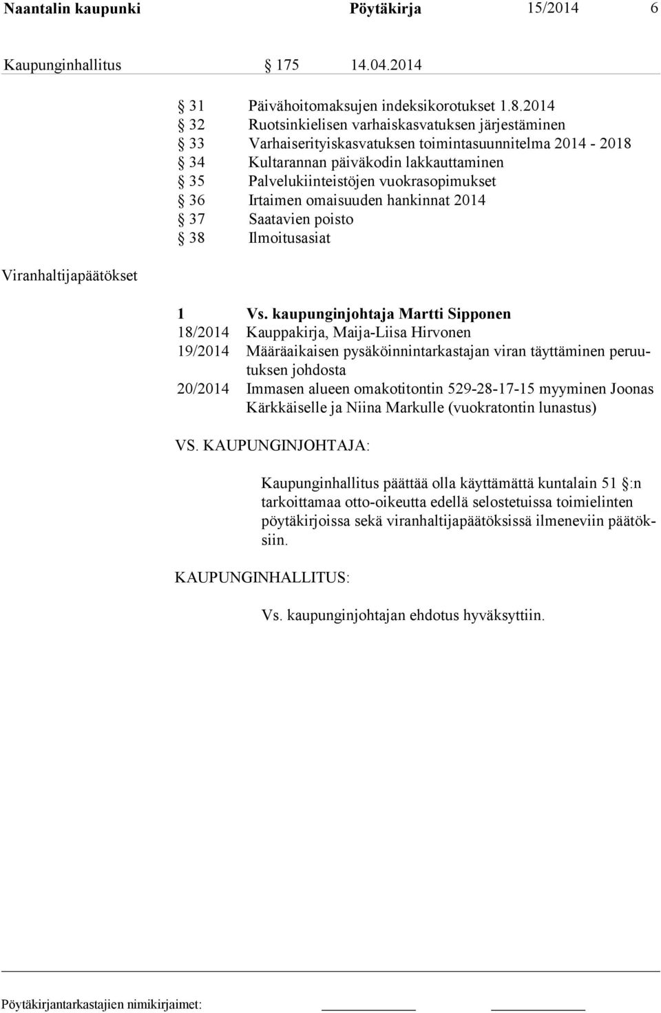 36 Irtaimen omaisuuden hankinnat 2014 37 Saatavien poisto 38 Ilmoitusasiat 1 Vs.