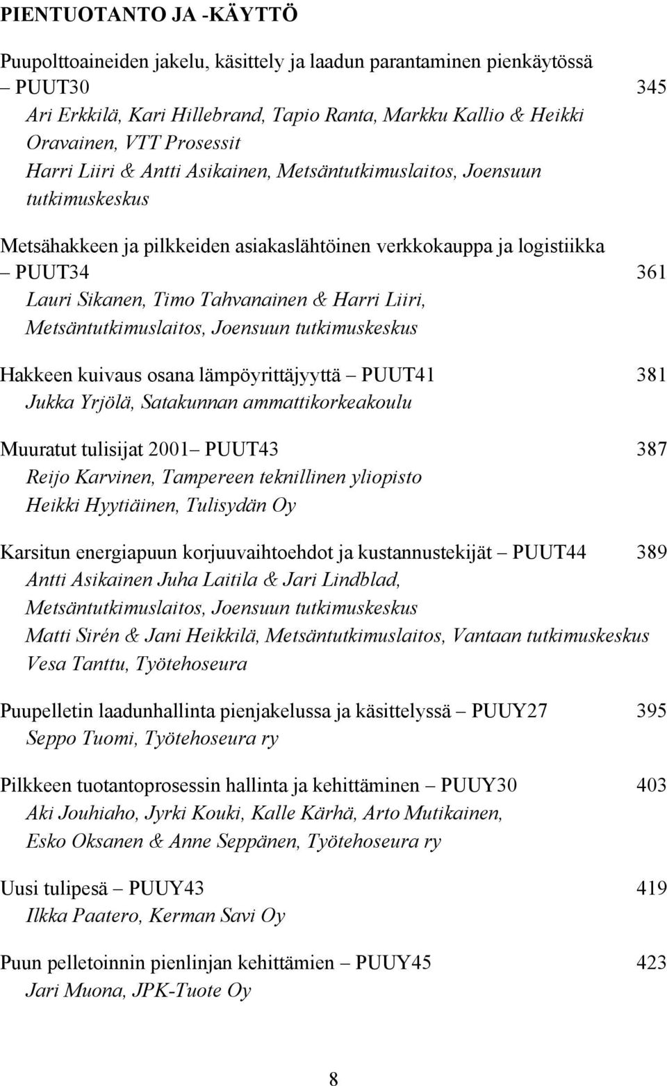 Liiri, Metsäntutkimuslaitos, Joensuun tutkimuskeskus Hakkeen kuivaus osana lämpöyrittäjyyttä PUUT41 381 Jukka Yrjölä, Satakunnan ammattikorkeakoulu Muuratut tulisijat 2001 PUUT43 387 Reijo Karvinen,