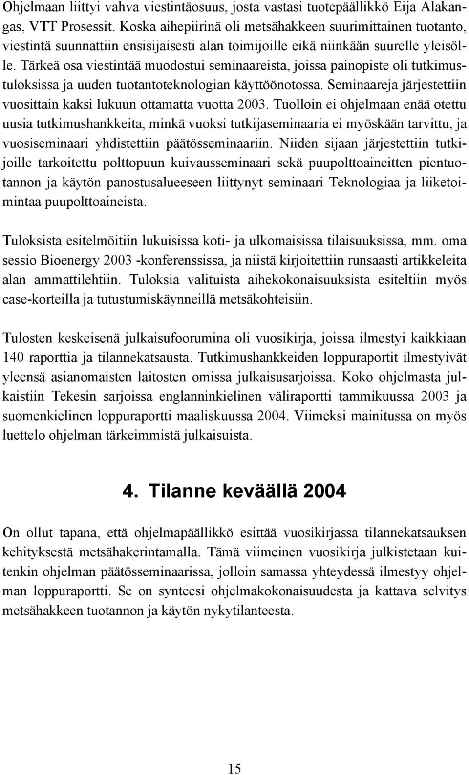 Tärkeä osa viestintää muodostui seminaareista, joissa painopiste oli tutkimustuloksissa ja uuden tuotantoteknologian käyttöönotossa.