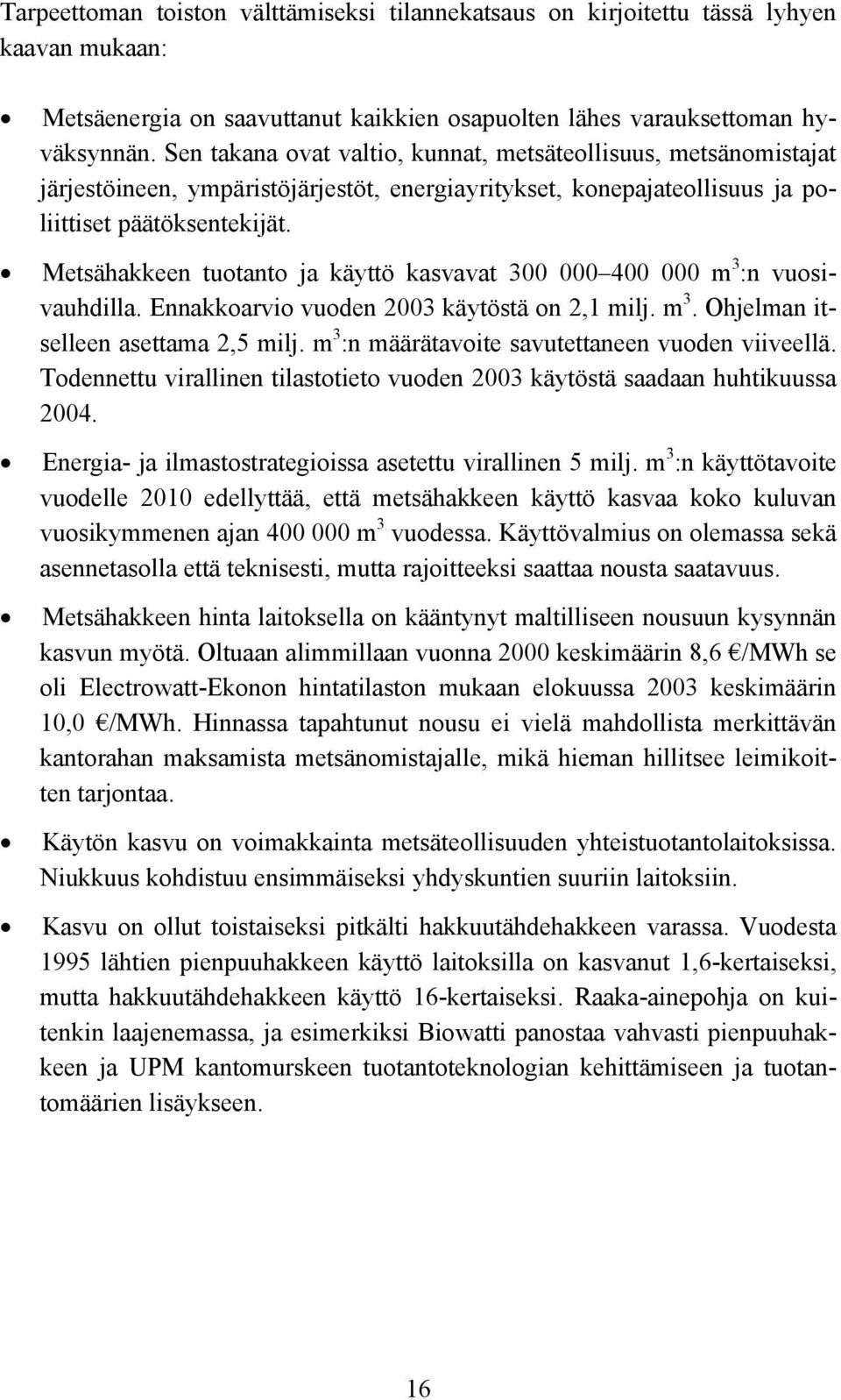 Metsähakkeen tuotanto ja käyttö kasvavat 300 000 400 000 m 3 :n vuosivauhdilla. Ennakkoarvio vuoden 2003 käytöstä on 2,1 milj. m 3. Ohjelman itselleen asettama 2,5 milj.