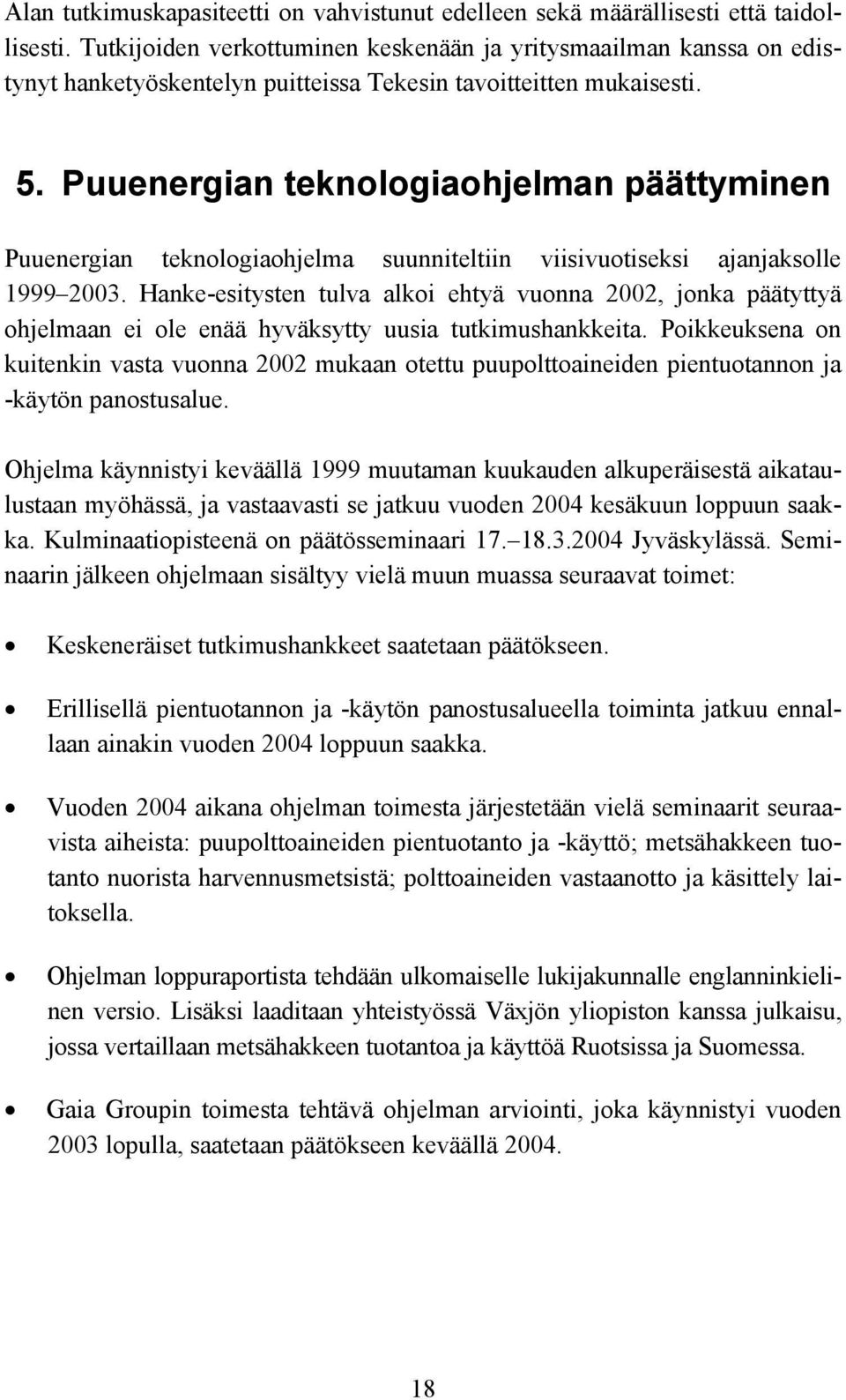 Puuenergian teknologiaohjelman päättyminen Puuenergian teknologiaohjelma suunniteltiin viisivuotiseksi ajanjaksolle 1999 2003.