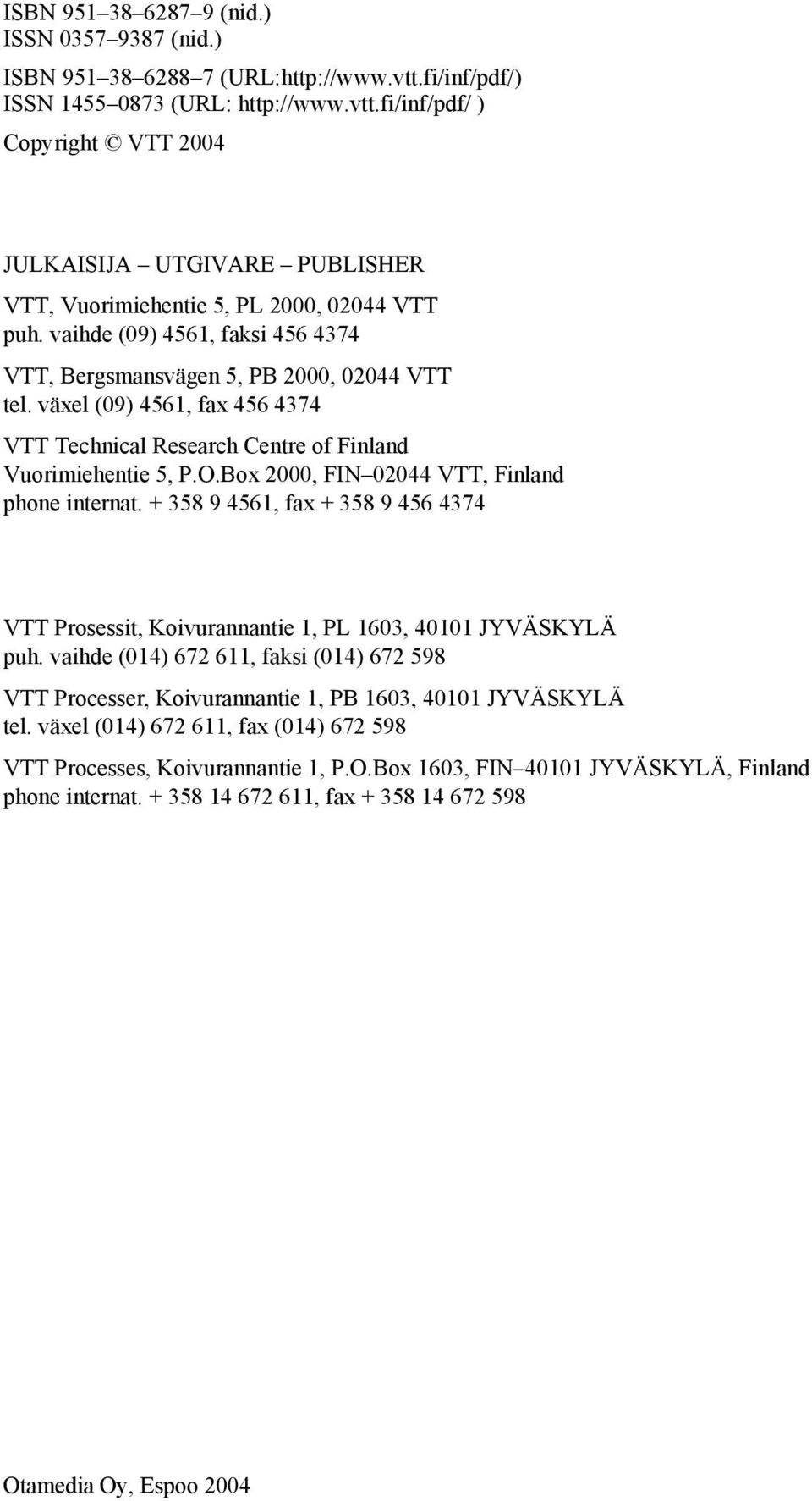 Box 2000, FIN 02044 VTT, Finland phone internat. + 358 9 4561, fax + 358 9 456 4374 VTT Prosessit, Koivurannantie 1, PL 1603, 40101 JYVÄSKYLÄ puh.