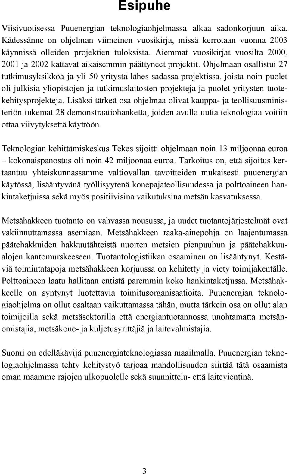 Ohjelmaan osallistui 27 tutkimusyksikköä ja yli 50 yritystä lähes sadassa projektissa, joista noin puolet oli julkisia yliopistojen ja tutkimuslaitosten projekteja ja puolet yritysten