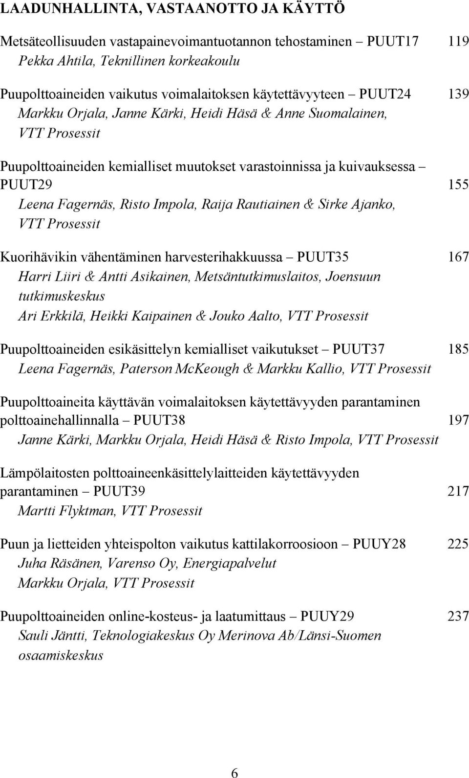 Risto Impola, Raija Rautiainen & Sirke Ajanko, VTT Prosessit Kuorihävikin vähentäminen harvesterihakkuussa PUUT35 167 Harri Liiri & Antti Asikainen, Metsäntutkimuslaitos, Joensuun tutkimuskeskus Ari