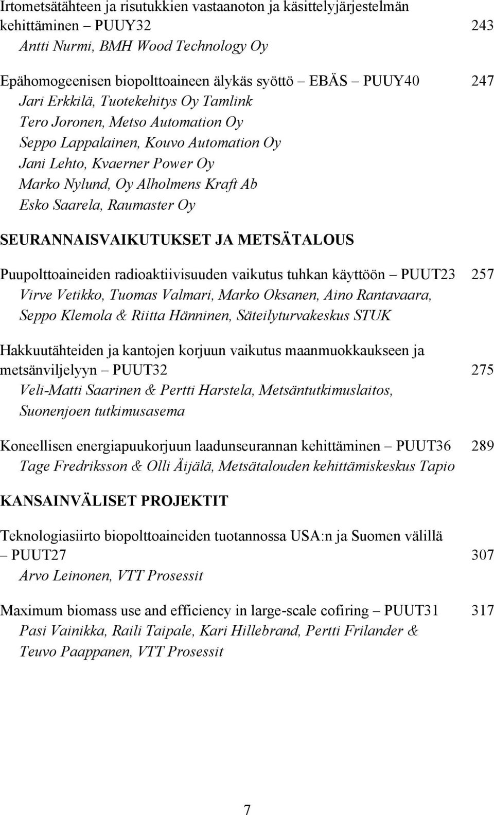 SEURANNAISVAIKUTUKSET JA METSÄTALOUS Puupolttoaineiden radioaktiivisuuden vaikutus tuhkan käyttöön PUUT23 257 Virve Vetikko, Tuomas Valmari, Marko Oksanen, Aino Rantavaara, Seppo Klemola & Riitta