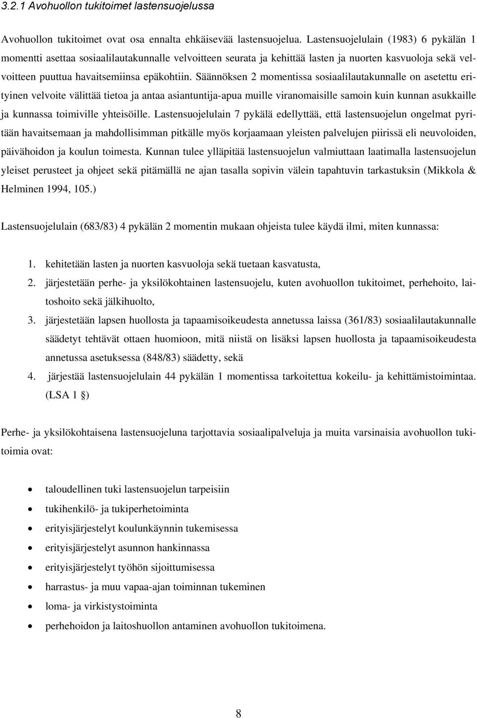 Säännöksen 2 momentissa sosiaalilautakunnalle on asetettu erityinen velvoite välittää tietoa ja antaa asiantuntija-apua muille viranomaisille samoin kuin kunnan asukkaille ja kunnassa toimiville