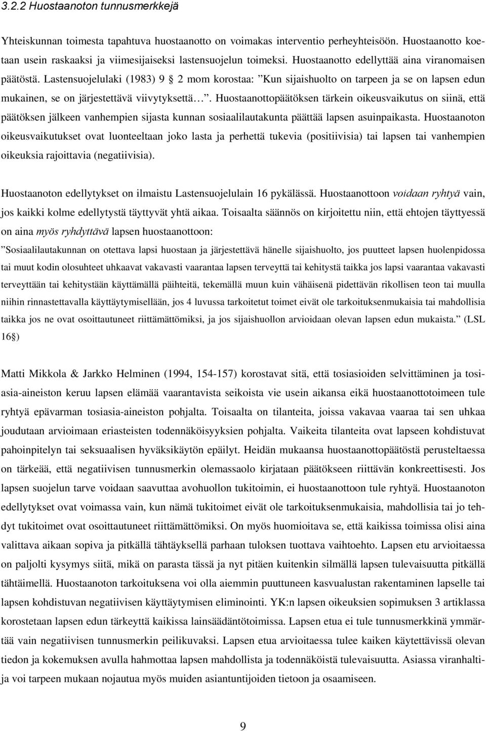 Huostaanottopäätöksen tärkein oikeusvaikutus on siinä, että päätöksen jälkeen vanhempien sijasta kunnan sosiaalilautakunta päättää lapsen asuinpaikasta.