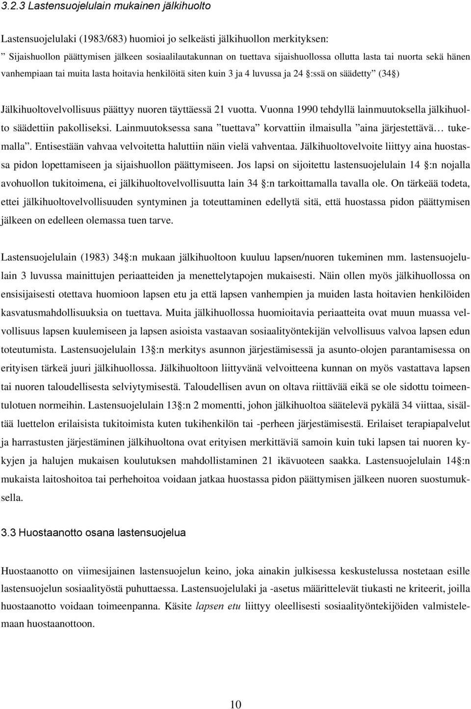 täyttäessä 21 vuotta. Vuonna 1990 tehdyllä lainmuutoksella jälkihuolto säädettiin pakolliseksi. Lainmuutoksessa sana tuettava korvattiin ilmaisulla aina järjestettävä tukemalla.